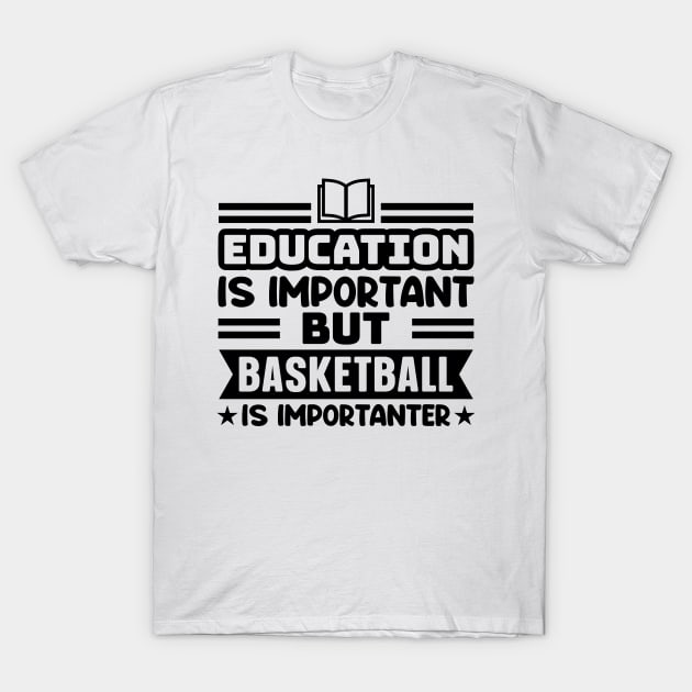 Education is important, but basketball is importanter T-Shirt by colorsplash